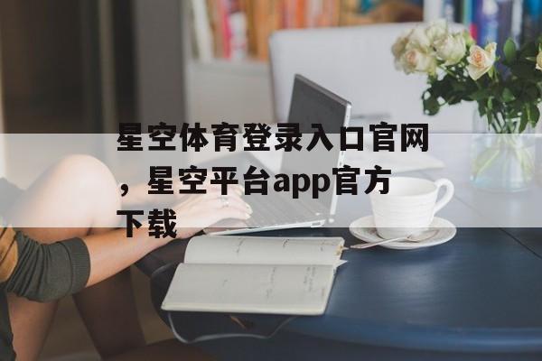 星空体育登录入口官网，星空平台app官方下载